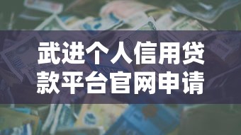 武进个人信用贷款平台官网申请指南及常见问题