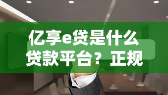 亿享e贷是什么贷款平台？正规吗？靠谱吗？一篇文章带你了解