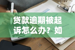 贷款逾期被起诉怎么办？如何查询案件及应对指南
