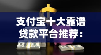 支付宝十大靠谱贷款平台推荐：正规安全，急用钱必看
