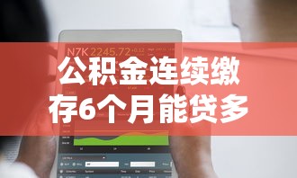 公积金连续缴存6个月能贷多少？正规平台额度解析