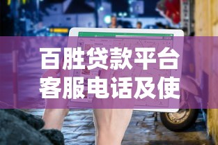 百胜贷款平台客服电话及使用指南：快速联系与贷款流程解析
