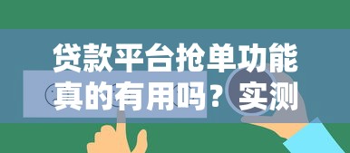 贷款平台抢单功能真的有用吗？实测分析优缺点