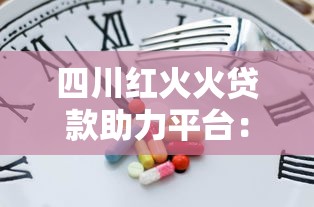 四川红火火贷款助力平台：专业融资解决方案，助力企业腾飞