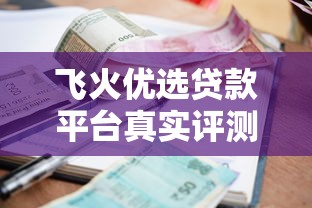 飞火优选贷款平台真实评测：靠谱吗？利率、申请条件全解析