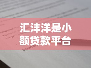 汇沣洋是小额贷款平台吗？真实资质与借款流程解析