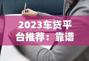 2023车贷平台推荐：靠谱选择与避坑指南