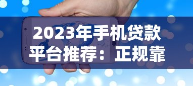 2023年手机贷款平台推荐：正规靠谱、低息放款快