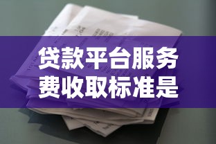 贷款平台服务费收取标准是否合理？看懂这些不花冤枉钱