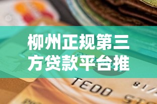 柳州正规第三方贷款平台推荐：如何选择安全可靠的贷款渠道