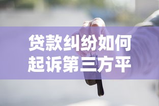 贷款纠纷如何起诉第三方平台？维权指南与法律流程解析
