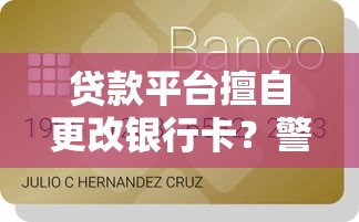 贷款平台擅自更改银行卡？警惕这些风险与应对方法！