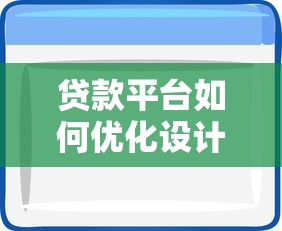 贷款平台如何优化设计提升用户体验与安全性