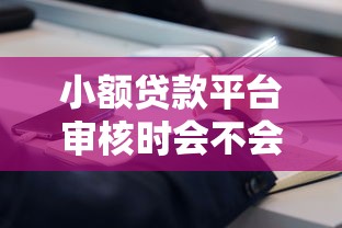 小额贷款平台审核时会不会查看个人征信报告？