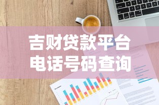 吉财贷款平台电话号码查询及贷款服务指南