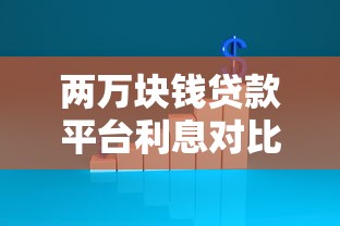 两万块钱贷款平台利息对比：哪家更划算？