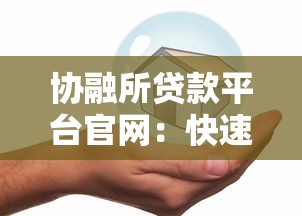协融所贷款平台官网：快速贷款低息无忧，正规机构安全可靠