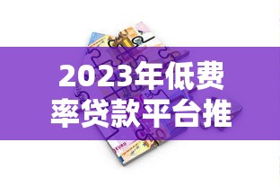 2023年低费率贷款平台推荐：正规安全低息借款渠道盘点