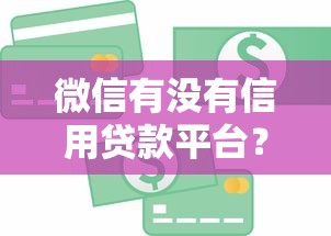 微信有没有信用贷款平台？盘点官方和第三方贷款渠道