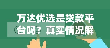 万达优选是贷款平台吗？真实情况解析与使用建议
