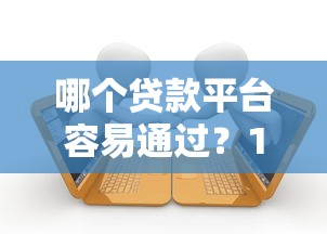 哪个贷款平台容易通过？10大高成功率贷款渠道测评