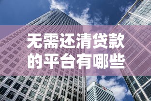 无需还清贷款的平台有哪些？合法途径全解析