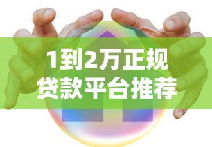 1到2万正规贷款平台推荐：快速到账，低息安全