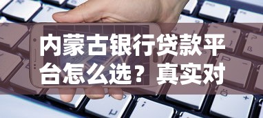 内蒙古银行贷款平台怎么选？真实对比指南