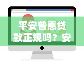 平安普惠贷款正规吗？安全可靠平台深度解析