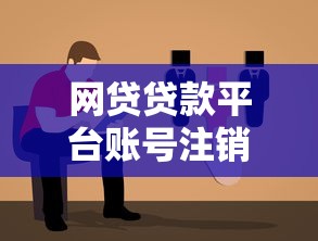 网贷贷款平台账号注销全指南：详细步骤与注意事项