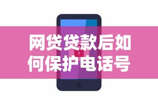 网贷贷款后如何保护电话号码安全？这几点必须注意！