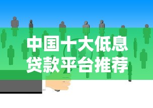 中国十大低息贷款平台推荐：正规低利率贷款渠道一览