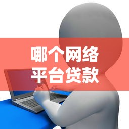 哪个网络平台贷款额度高？正规平台推荐及申请技巧