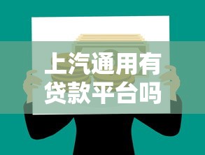 上汽通用有贷款平台吗？知乎用户关心的购车贷款全解析