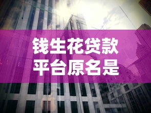 钱生花贷款平台原名是什么？品牌升级背后的故事与优势解析