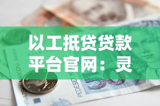以工抵贷贷款平台官网：灵活借款解决方案，快速审批低门槛