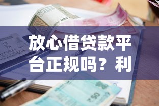 放心借贷款平台正规吗？利息高不高？全面解析贷款平台的合规性与成本