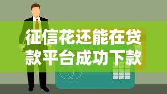 征信花还能在贷款平台成功下款吗？这几点你必须知道