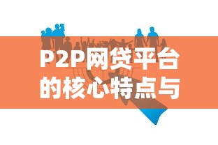 P2P网贷平台的核心特点与风险解析