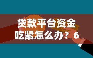 贷款平台资金吃紧怎么办？6招化解资金危机