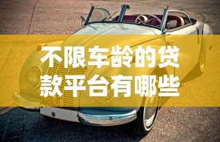 不限车龄的贷款平台有哪些？这10家机构车再老也能贷