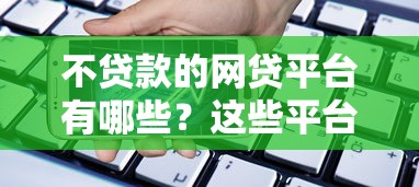 不贷款的网贷平台有哪些？这些平台帮你解决资金需求