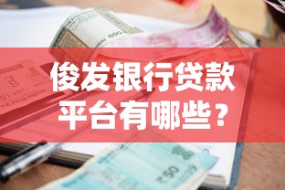 俊发银行贷款平台有哪些？申请渠道及流程全解析