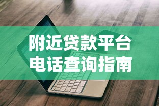 附近贷款平台电话查询指南：快速获取正规贷款联系方式