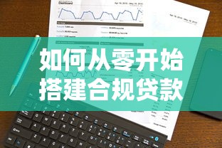如何从零开始搭建合规贷款平台