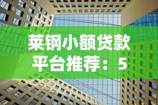 莱钢小额贷款平台推荐：5家正规机构详细对比