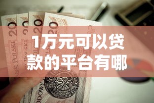 1万元可以贷款的平台有哪些？这10个正规渠道值得考虑