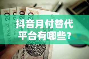 抖音月付替代平台有哪些？这8个正规贷款产品值得了解