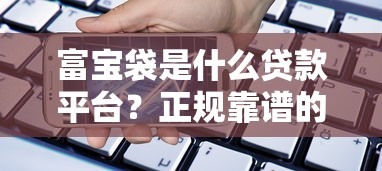 富宝袋是什么贷款平台？正规靠谱的借款渠道解析