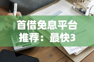 首借免息平台推荐：最快3分钟到账的贷款攻略